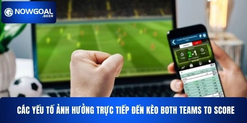 cac yeu to anh huong truc tiep den keo both teams to score nowgoal Các yếu tố ảnh hưởng trực tiếp đến kèo Both Teams to Score NOWGOAL