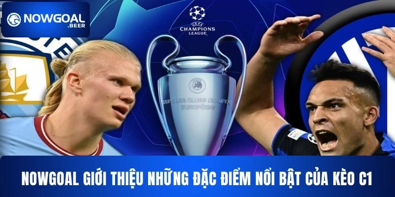 NOWGOAL giới thiệu những đặc điểm nổi bật của kèo C1