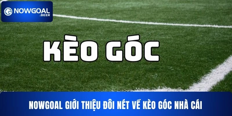 keo goc nha cai nowgoal gioi thieu NOWGOAL giới thiệu đôi nét về kèo góc nhà cái NOWGOAL