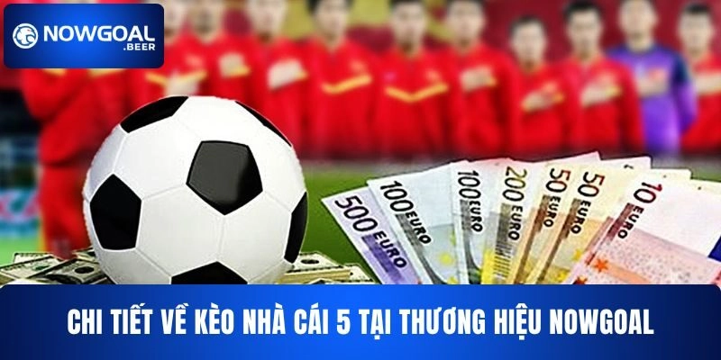 keo nha cai 5 nowgoal chi tiet Chi tiết về kèo nhà cái 5 NOWGOAL