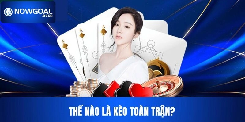 keo toan tran nowgoal the nao la keo toan tran Thế nào là kèo toàn trận NOWGOAL?