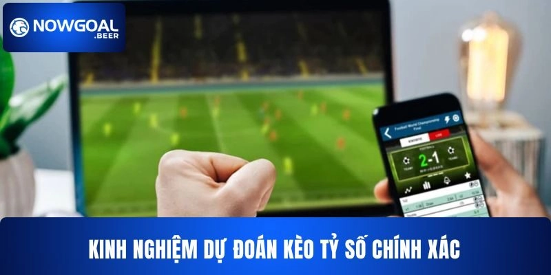 keo ty so chinh xac nowgoal kinh nghiem hay Kinh nghiệm hay khi đánh kèo tỷ số chính xác
