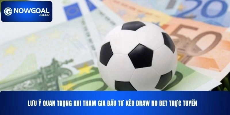 luu y quan trong khi tham gia dau tu keo draw no bet nowgoal truc tuyen Lưu ý quan trọng khi tham gia đầu tư kèo Draw No Bet NOWGOAL trực tuyến