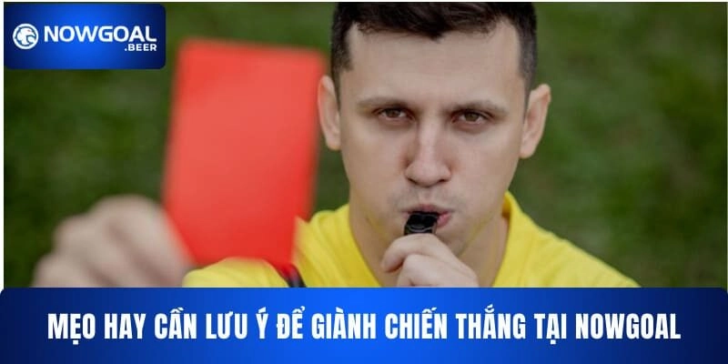 Mẹo hay cần lưu ý để giành chiến thắng tại NOWGOAL