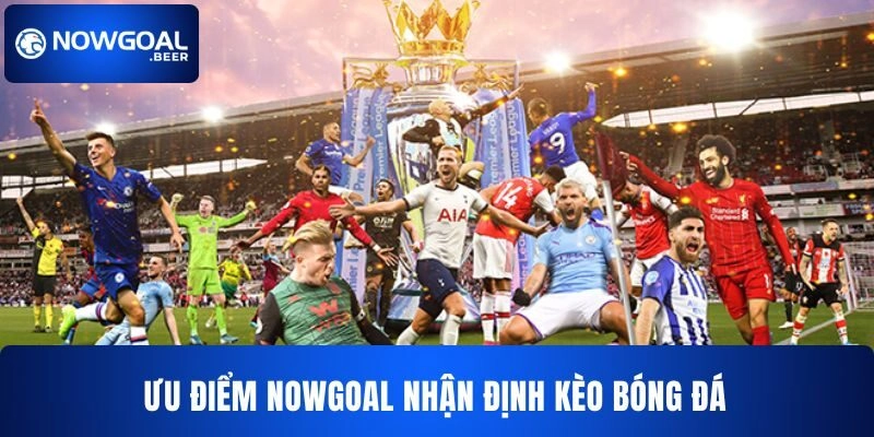 Ưu điểm của NOWGOAL nhận định cá cược Bóng đá 