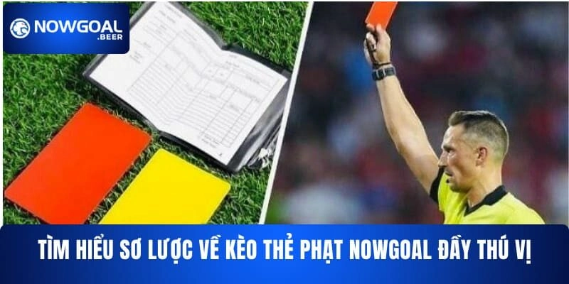 Tìm hiểu sơ lược về kèo thẻ phạt NOWGOAL đầy thú vị
