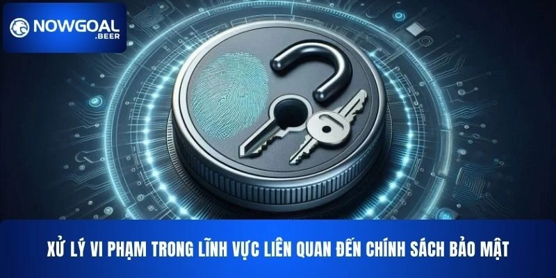 xu ly vi pham trong linh vuc lien quan den chinh sach bao mat nowgoal Xử lý vi phạm trong lĩnh vực liên quan đến chính sách bảo mật NOWGOAL