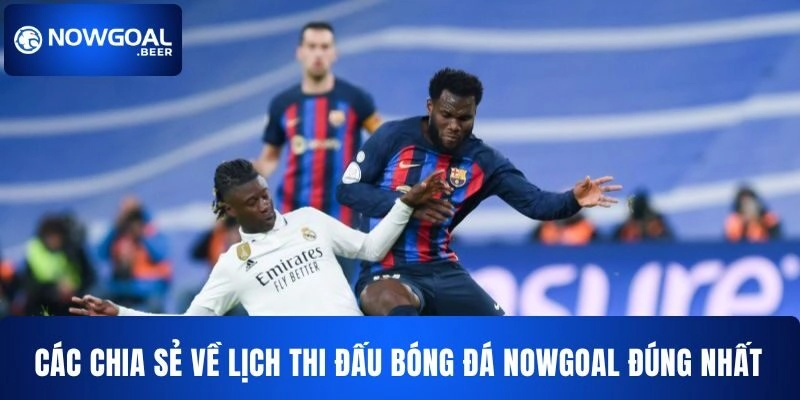 Các chia sẻ về lịch thi đấu bóng đá Nowgoal đúng nhất
